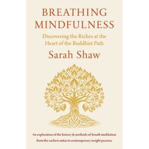 Breathing Mindfulness: Discovering the Riches at the Heart of the Buddhist Path